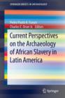 Current Perspectives on the Archaeology of African Slavery in Latin America - Book