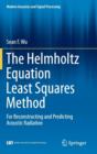 The Helmholtz Equation Least Squares Method : For Reconstructing and Predicting Acoustic Radiation - Book