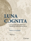 Luna Cognita : A Comprehensive Observer’s Handbook of the Known Moon - Book