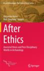 After Ethics : Ancestral Voices and Post-Disciplinary Worlds in Archaeology - Book