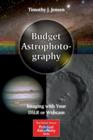 Budget Astrophotography : Imaging with Your DSLR or Webcam - Book