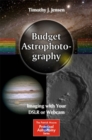 Budget Astrophotography : Imaging with Your DSLR or Webcam - eBook