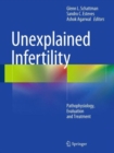 Unexplained Infertility : Pathophysiology, Evaluation and Treatment - Book