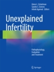 Unexplained Infertility : Pathophysiology, Evaluation and Treatment - eBook