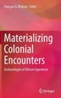 Materializing Colonial Encounters : Archaeologies of African Experience - Book