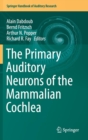 The Primary Auditory Neurons of the Mammalian Cochlea - Book