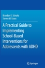A Practical Guide to Implementing School-Based Interventions for Adolescents with ADHD - Book