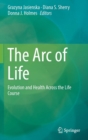 The Arc of Life : Evolution and Health Across the Life Course - Book