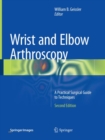 Wrist and Elbow Arthroscopy : A Practical Surgical Guide to Techniques - Book