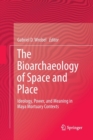 The Bioarchaeology of Space and Place : Ideology, Power, and Meaning in Maya Mortuary Contexts - Book