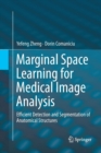 Marginal Space Learning for Medical Image Analysis : Efficient Detection and Segmentation of Anatomical Structures - Book