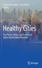 Healthy Cities : The Theory, Policy, and Practice of Value-Based Urban Planning - Book