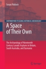 A Space of Their Own: The Archaeology of Nineteenth Century Lunatic Asylums in Britain, South Australia and Tasmania - Book