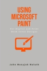 Using Microsoft Paint To Design Book Covers : A Guide for e-book and print book cover designs - Book