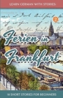 Learn German with Stories : Ferien in Frankfurt - 10 short stories for beginners - Book