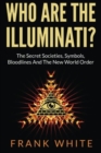 Who Are The Illuminati? The Secret Societies, Symbols, Bloodlines and The New World Order - Book