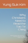 Why Christians Need to Read the Tao Te Ching : A New Translation and Commentary on the Tao Te Ching from a Biblical Scholar's Perspective - Book