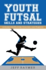 Youth Futsal Skills and Strategies : A Guide for Players, Coaches, and Parents - Book
