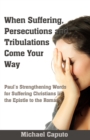 When Suffering, Persecutions and Tribulations Come Your Way : Paul's Strengthening Words for Suffering Christians in the Epistle to the Romans - Book
