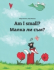 Am I small? &#1052;&#1072;&#1083;&#1082;&#1072; &#1083;&#1080; &#1089;&#1098;&#1084;? : Children's Picture Book English-Bulgarian (Bilingual Edition) - Book