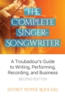 Complete Singer-Songwriter : A Troubadour's Guide to Writing, Performing, Recording & Business - eBook