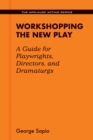 Workshopping the New Play : A Guide for Playwrights Directors and Dramaturgs - Book