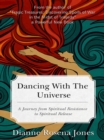Dancing with the Universe : A Journey from Spiritual Resistance to Spiritual Release - eBook