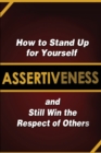 Assertiveness : How to Stand Up for Yourself and Still Win the Respect of Others - Book