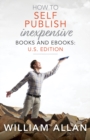 How to Self Publish Inexpensive Books and Ebooks: U.S. Edition - Book