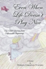 Even When Life Doesnat Play Nice : One Childas Journey from Unfavorable Beginnings - A Memoir - Book