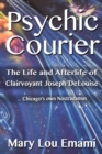 Psychic Courier : The Life and After Life of Clairvoyant Joseph DeLouise ...Chicago's own Nostradamus - Book