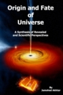 Origin and Fate of Universe : A Synthesis of Revealed and Scientific Perspectives - Book