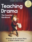 Teaching Drama : The Essential Handbook: 16 Ready-to-Go Lesson Plans to Build a Better Actor - Book