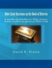 Bible Study Questions on the Book of Hebrews : A workbook suitable for Bible classes, family studies, or personal Bible study - Book