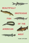 Beautifully Grotesque Fish of the American West - eBook