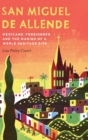San Miguel de Allende : Mexicans, Foreigners, and the Making of a World Heritage Site - Book