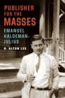 Publisher for the Masses, Emanuel Haldeman-Julius - Book