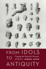 The From Idols to Antiquity : Forging the National Museum of Mexico - eBook