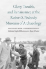 Glory, Trouble, and Renaissance at the Robert S. Peabody Museum of Archaeology - Book