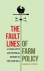 The Fault Lines of Farm Policy : A Legislative and Political History of the Farm Bill - Book