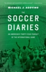 The Soccer Diaries : An American's Thirty-Year Pursuit of the International Game - Book
