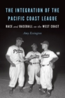 Integration of the Pacific Coast League : Race and Baseball on the West Coast - eBook