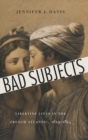 Bad Subjects : Libertine Lives in the French Atlantic, 1619-1814 - Book