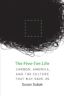 Five-Ton Life : Carbon, America, and the Culture That May Save Us - eBook