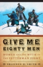 Give Me Eighty Men : Women and the Myth of the Fetterman Fight - eBook