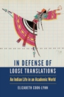 In Defense of Loose Translations : An Indian Life in an Academic World - Book