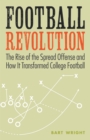 Football Revolution : The Rise of the Spread Offense and How It Transformed College Football - eBook
