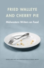 Fried Walleye and Cherry Pie : Midwestern Writers on Food - eBook