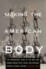 Making the American Body : The Remarkable Saga of the Men and Women Whose Feats, Feuds, and Passions Shaped Fitness History - eBook