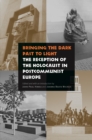 Bringing the Dark Past to Light : The Reception of the Holocaust in Postcommunist Europe - eBook